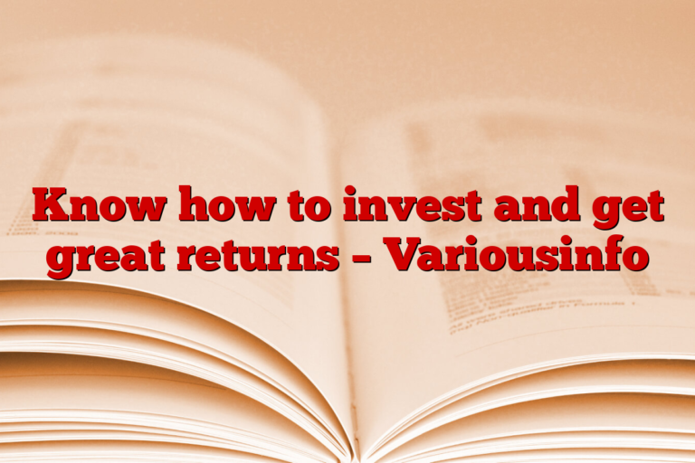 Know how to invest and get great returns – Variousinfo