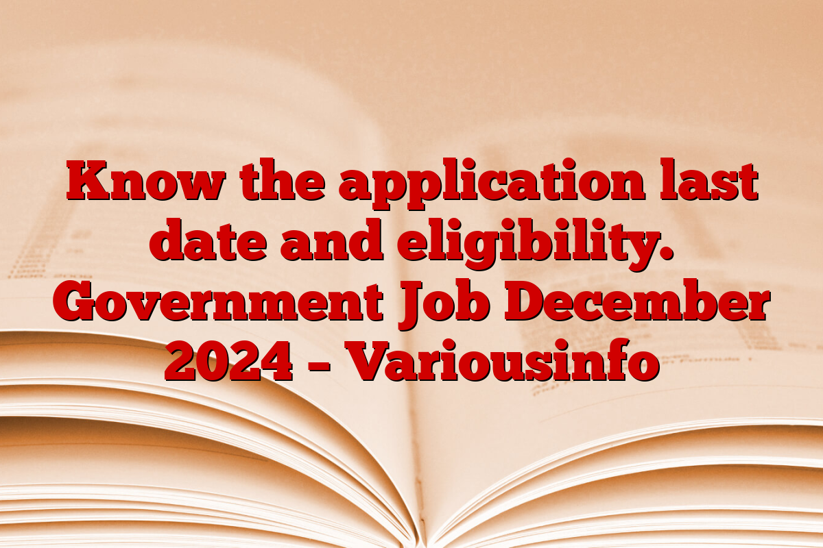 Know the application last date and eligibility. Government Job December 2024 – Variousinfo