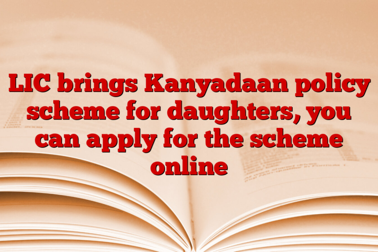 LIC brings Kanyadaan policy scheme for daughters, you can apply for the scheme online