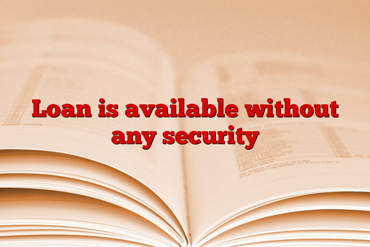 Loan is available without any security