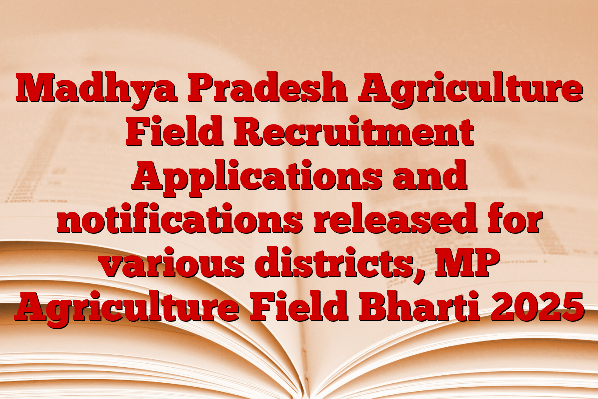 Madhya Pradesh Agriculture Field Recruitment Applications and notifications released for various districts, MP Agriculture Field Bharti 2025