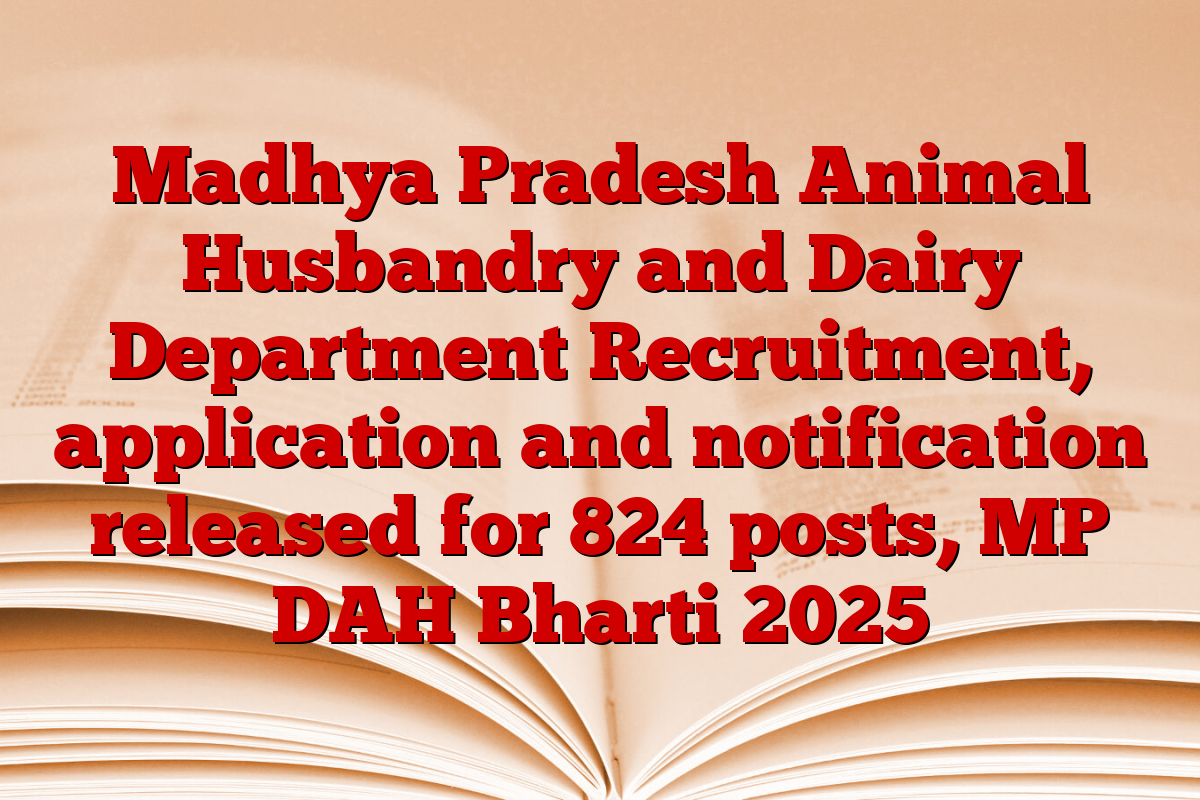 Madhya Pradesh Animal Husbandry and Dairy Department Recruitment, application and notification released for 824 posts, MP DAH Bharti 2025