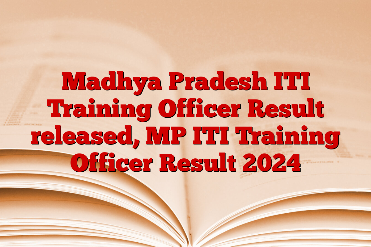 Madhya Pradesh ITI Training Officer Result released, MP ITI Training Officer Result 2024