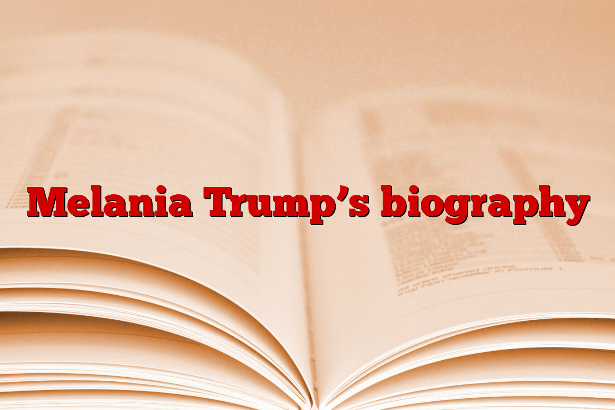 Melania Trump’s biography