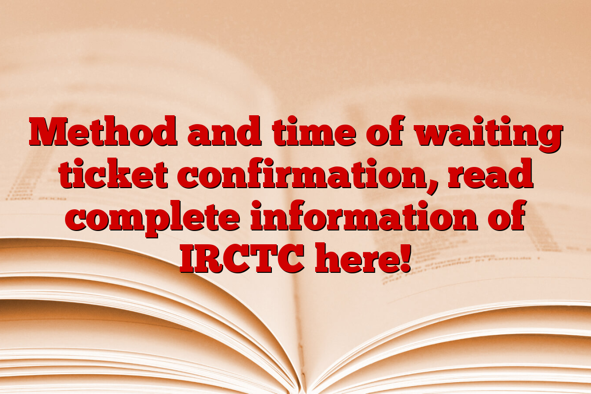 Method and time of waiting ticket confirmation, read complete information of IRCTC here!