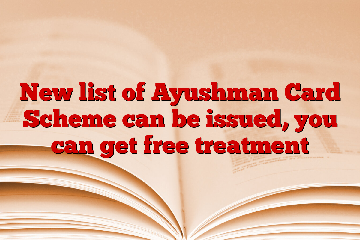 New list of Ayushman Card Scheme can be issued, you can get free treatment