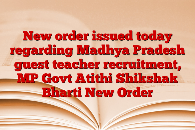 New order issued today regarding Madhya Pradesh guest teacher recruitment, MP Govt Atithi Shikshak Bharti New Order