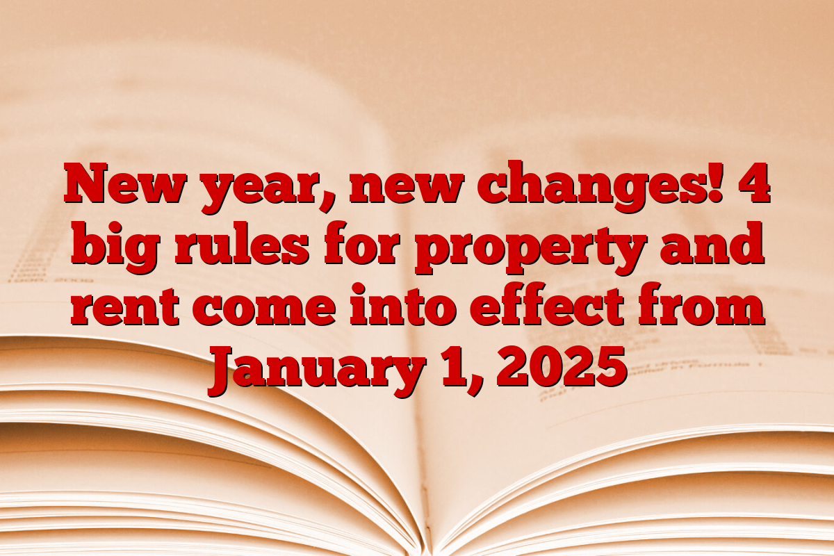 New year, new changes! 4 big rules for property and rent come into effect from January 1, 2025