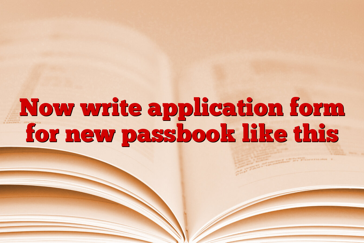 Now write application form for new passbook like this