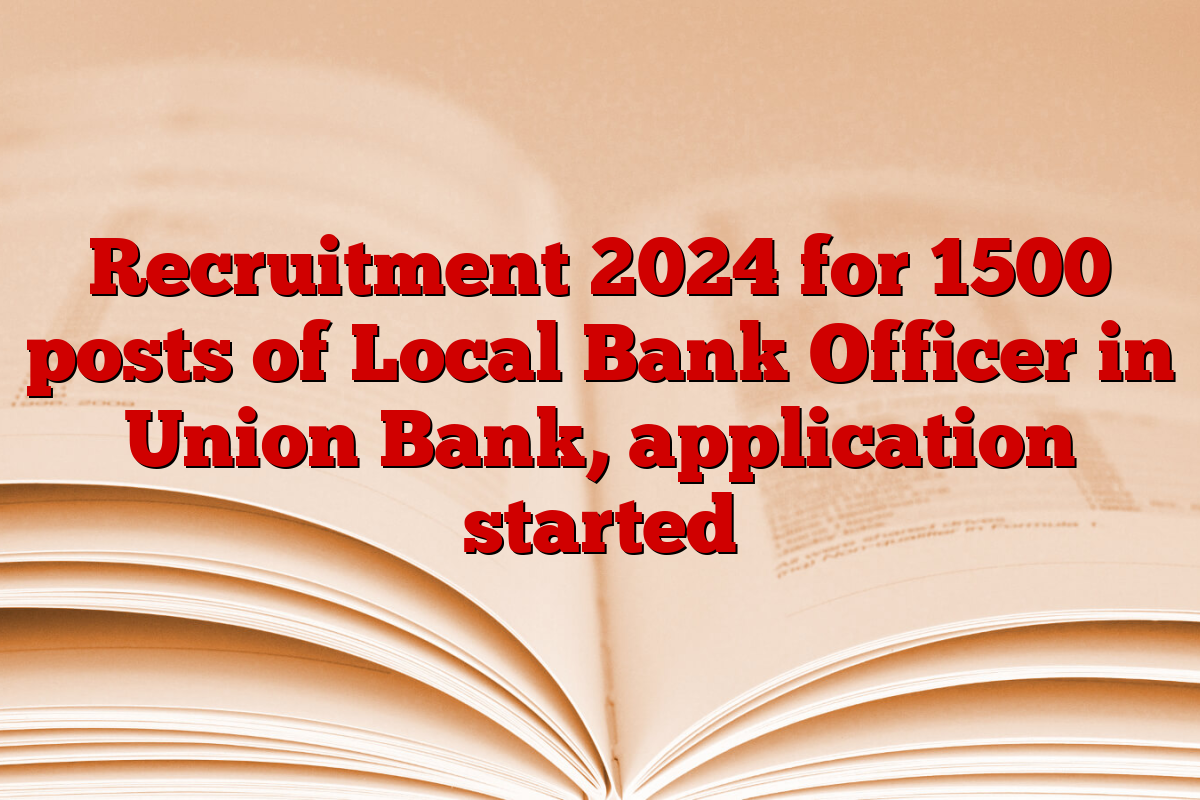 Recruitment 2024 for 1500 posts of Local Bank Officer in Union Bank, application started