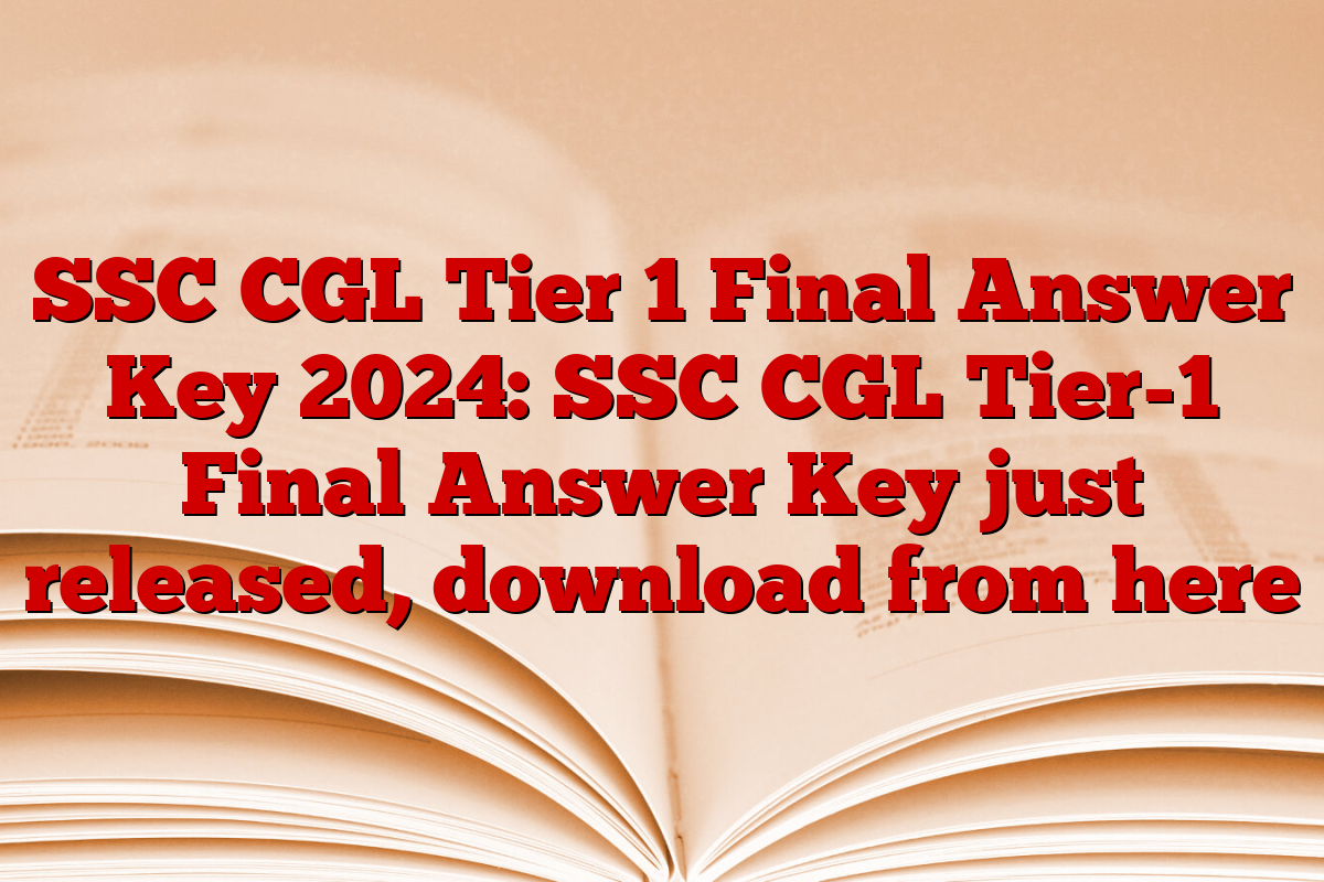 SSC CGL Tier 1 Final Answer Key 2024: SSC CGL Tier-1 Final Answer Key just released, download from here