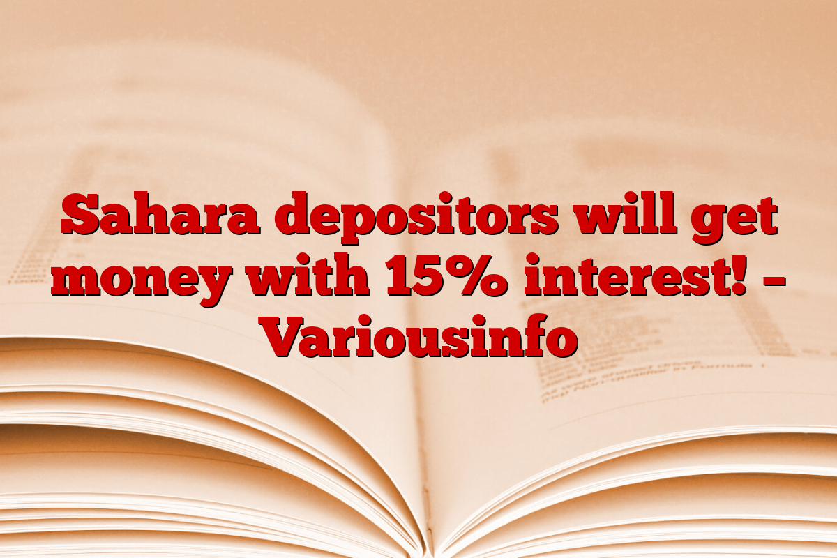 Sahara depositors will get money with 15% interest! – Variousinfo