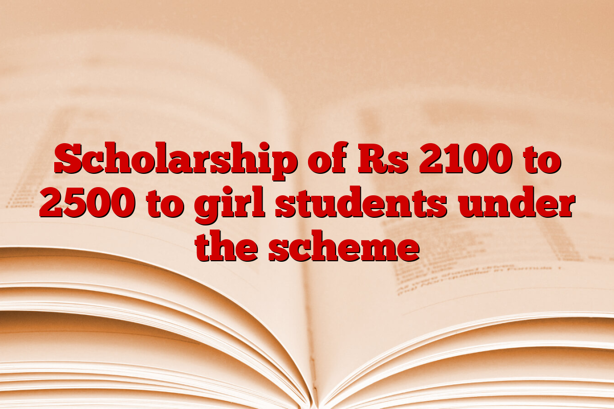 Scholarship of Rs 2100 to 2500 to girl students under the scheme