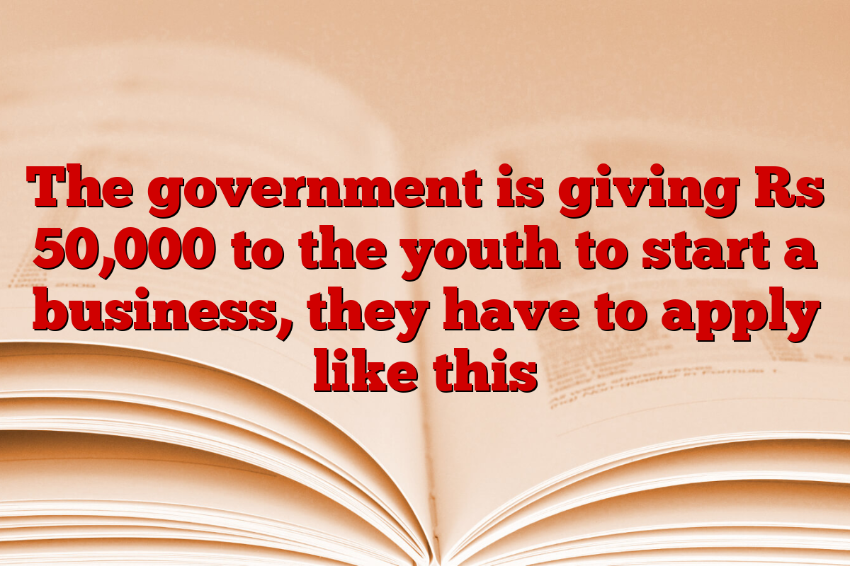 The government is giving Rs 50,000 to the youth to start a business, they have to apply like this