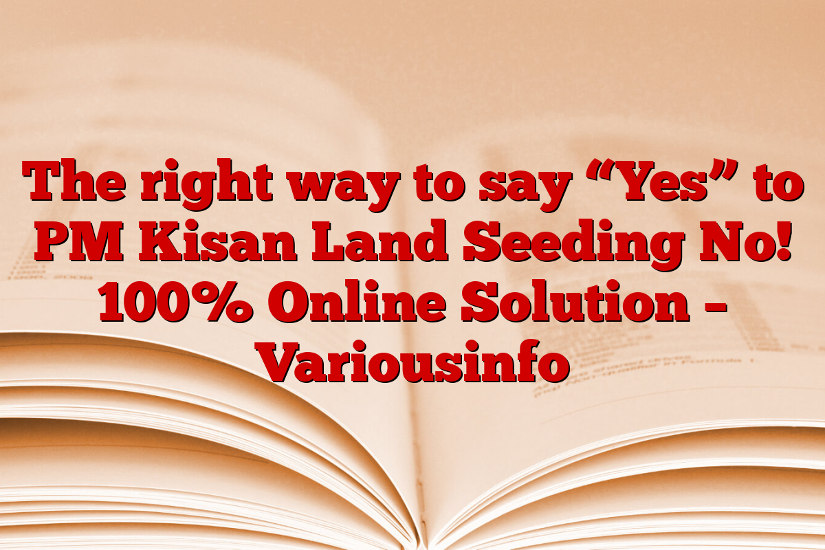 The right way to say “Yes” to PM Kisan Land Seeding No! 100% Online Solution – Variousinfo