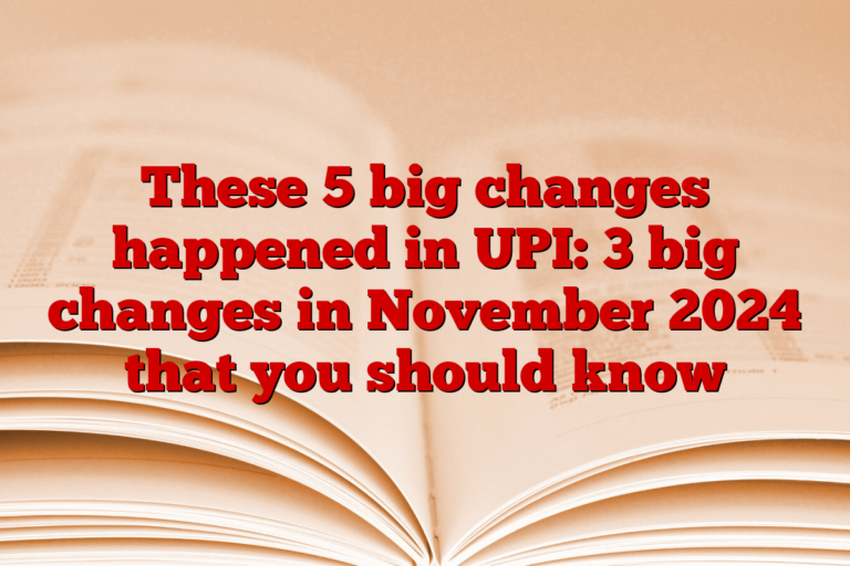 These 5 big changes happened in UPI: 3 big changes in November 2024 that you should know