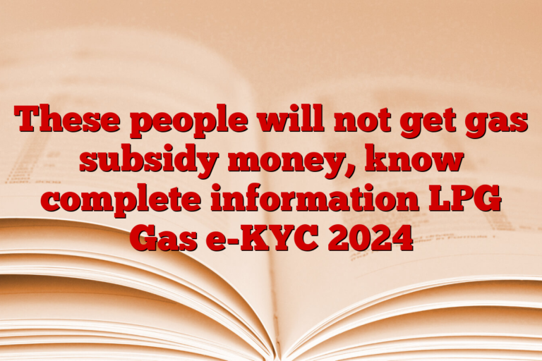 These people will not get gas subsidy money, know complete information LPG Gas e-KYC 2024