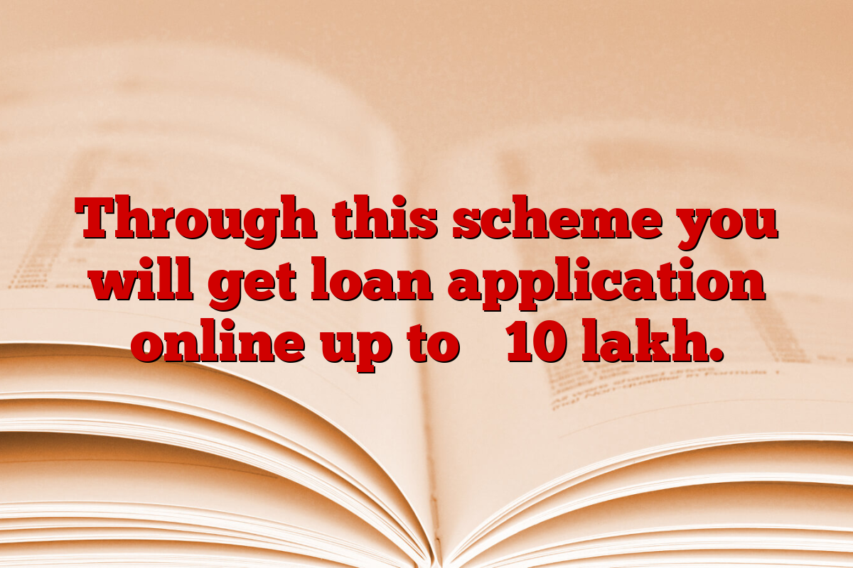 Through this scheme you will get loan application online up to ₹ 10 lakh.