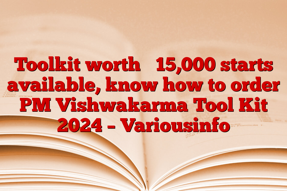 Toolkit worth ₹ 15,000 starts available, know how to order PM Vishwakarma Tool Kit 2024 – Variousinfo