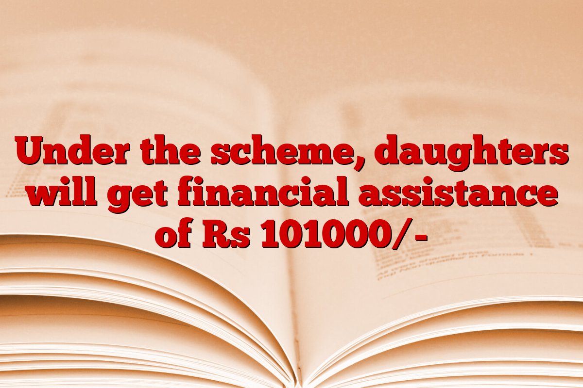 Under the scheme, daughters will get financial assistance of Rs 101000/-