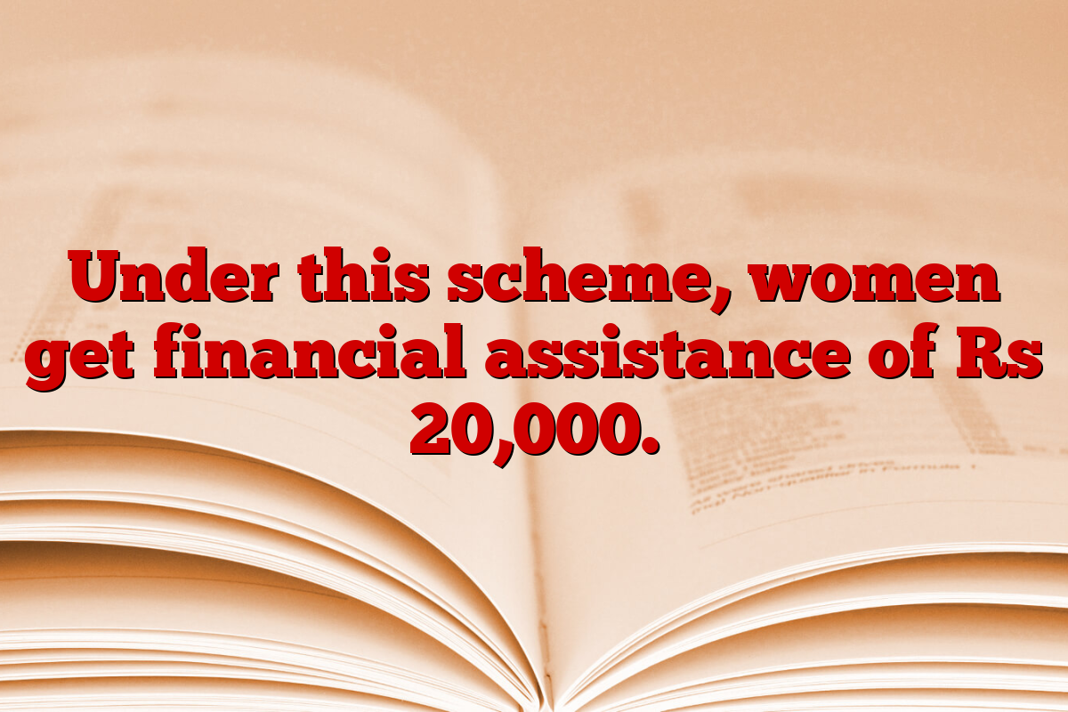 Under this scheme, women get financial assistance of Rs 20,000.