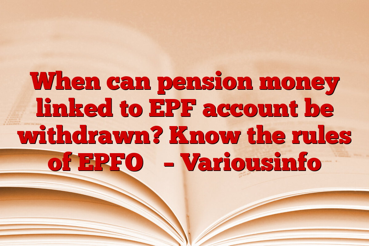 When can pension money linked to EPF account be withdrawn? Know the rules of EPFO ​​– Variousinfo