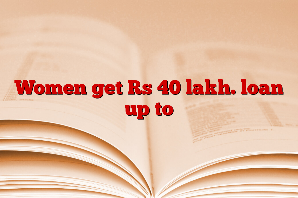 Women get Rs 40 lakh. loan up to