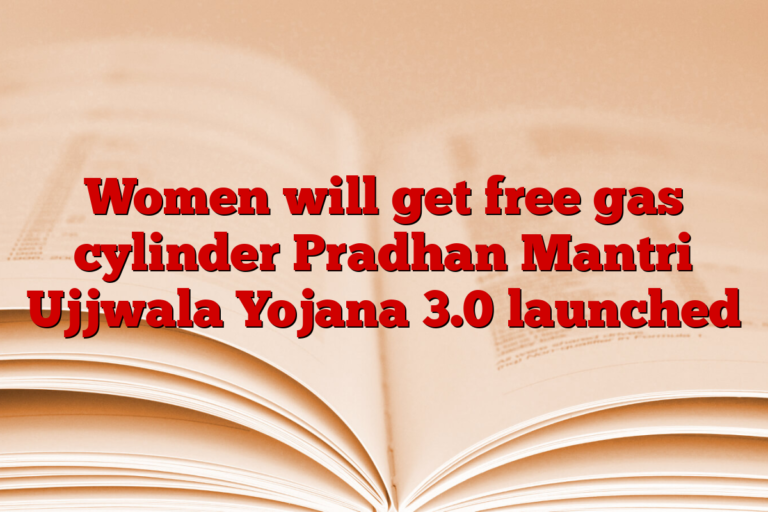 Women will get free gas cylinder Pradhan Mantri Ujjwala Yojana 3.0 launched