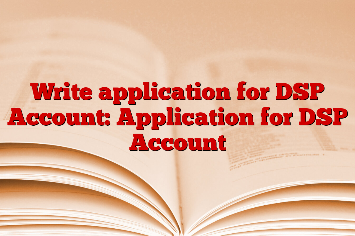 Write application for DSP Account: Application for DSP Account