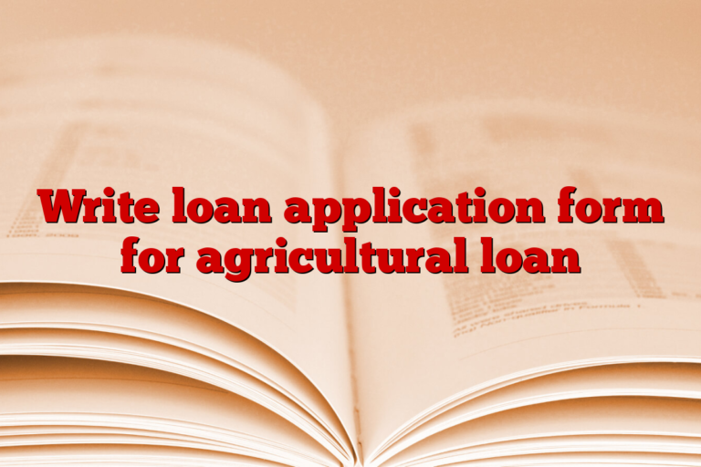 Write loan application form for agricultural loan