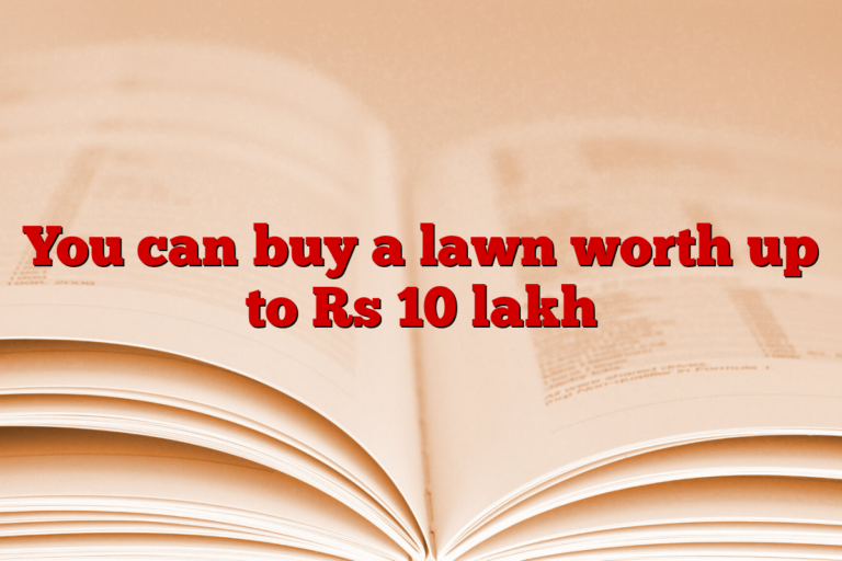 You can buy a lawn worth up to Rs 10 lakh