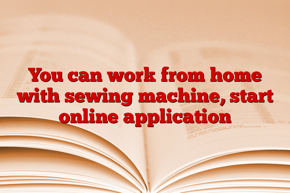 You can work from home with sewing machine, start online application