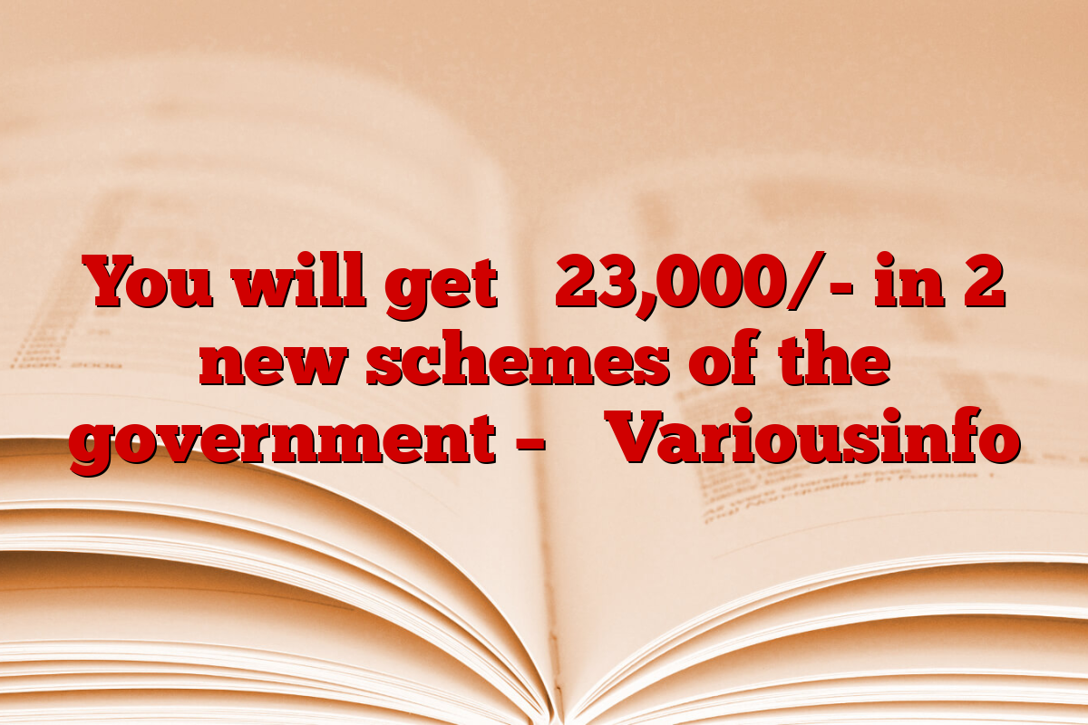 You will get ₹ 23,000/- in 2 new schemes of the government – ​​Variousinfo