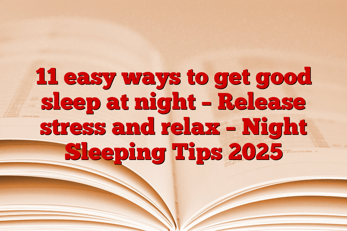 11 easy ways to get good sleep at night – Release stress and relax – Night Sleeping Tips 2025