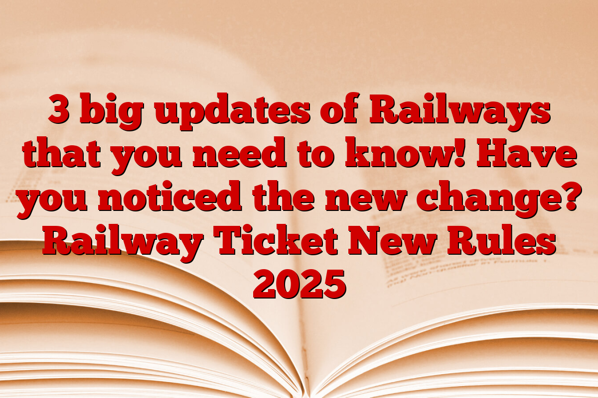 3 big updates of Railways that you need to know! Have you noticed the new change? Railway Ticket New Rules 2025