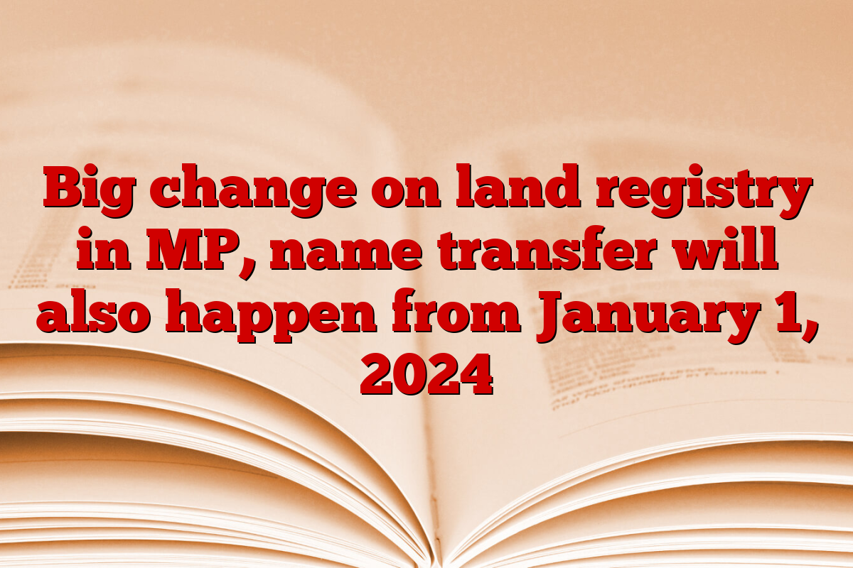 Big change on land registry in MP, name transfer will also happen from January 1, 2024