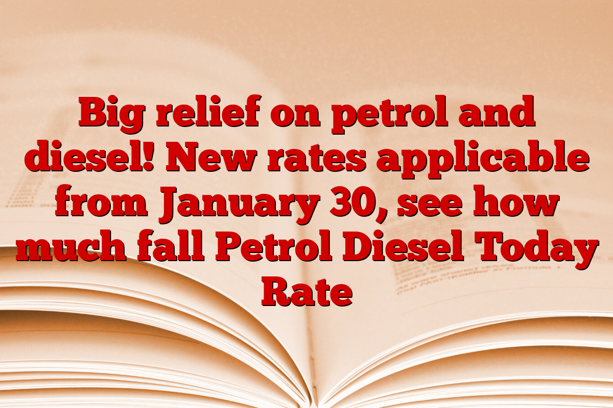 Big relief on petrol and diesel! New rates applicable from January 30, see how much fall Petrol Diesel Today Rate