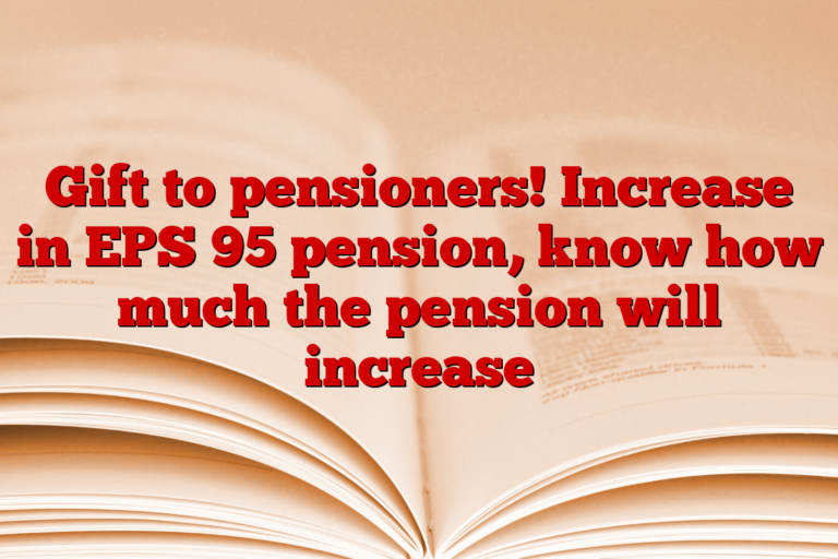 Gift to pensioners! Increase in EPS 95 pension, know how much the pension will increase