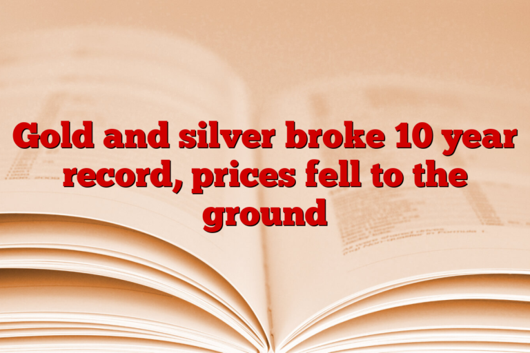 Gold and silver broke 10 year record, prices fell to the ground