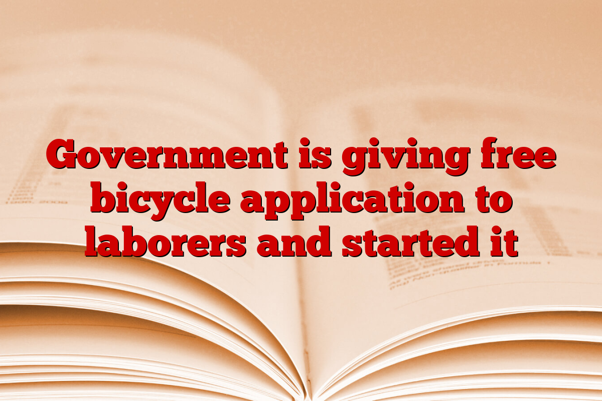 Government is giving free bicycle application to laborers and started it