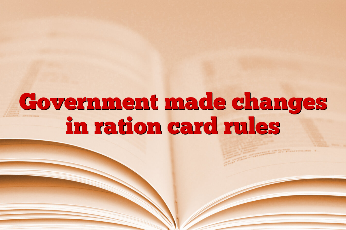 Government made changes in ration card rules