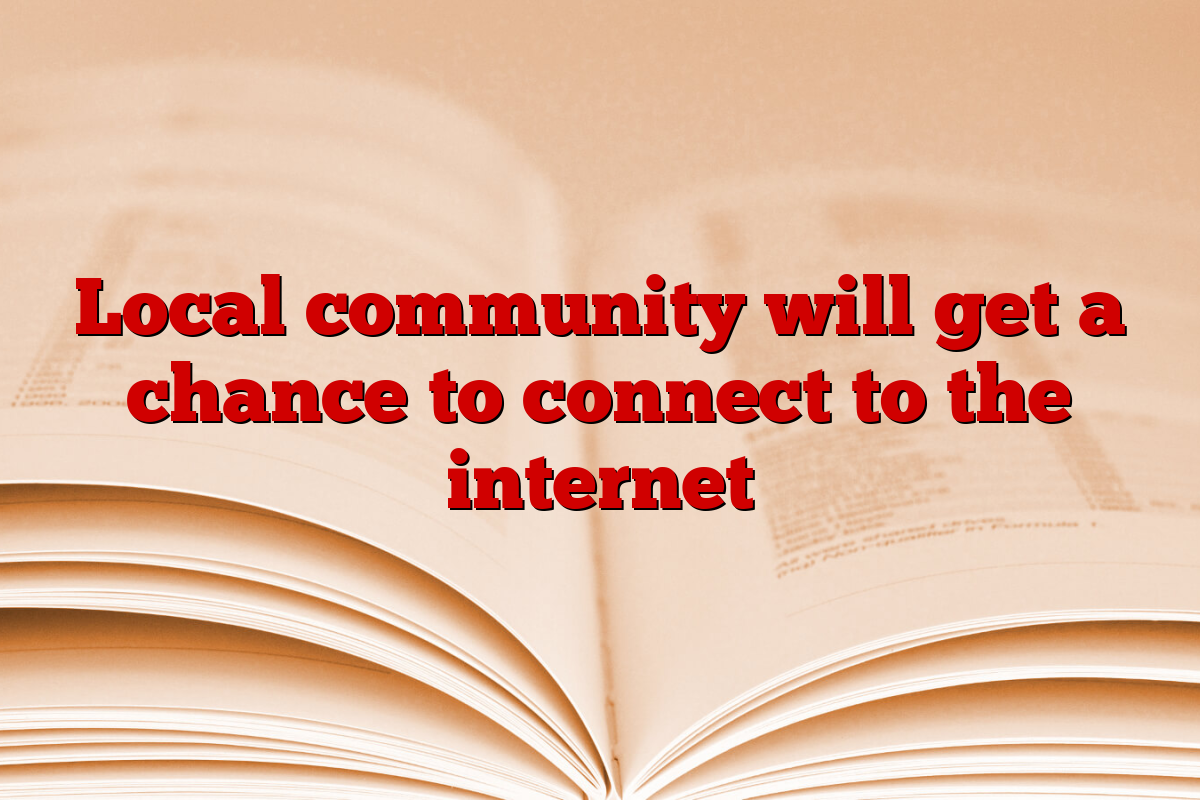 Local community will get a chance to connect to the internet