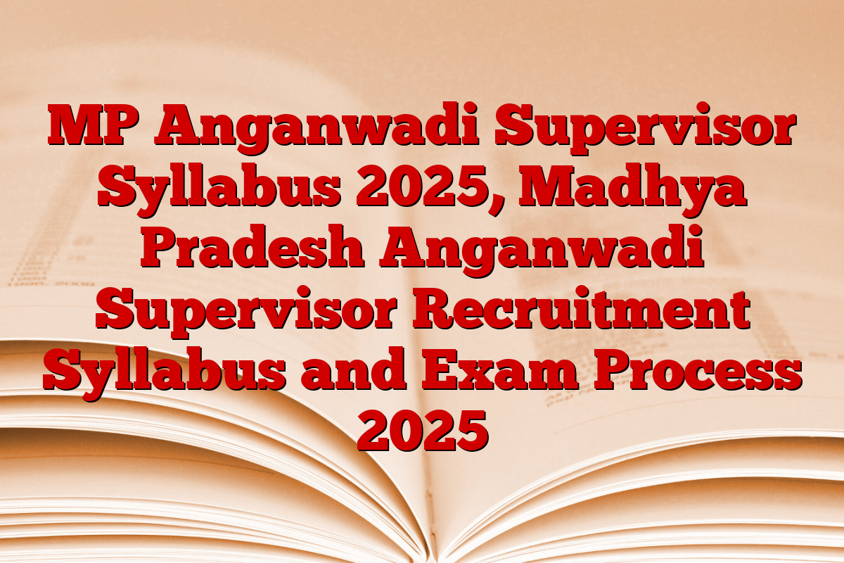 MP Anganwadi Supervisor Syllabus 2025, Madhya Pradesh Anganwadi Supervisor Recruitment Syllabus and Exam Process 2025