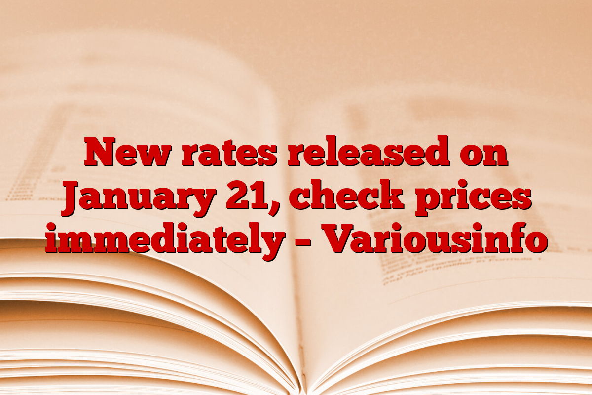 New rates released on January 21, check prices immediately – Variousinfo