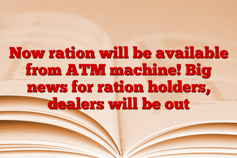 Now ration will be available from ATM machine! Big news for ration holders, dealers will be out