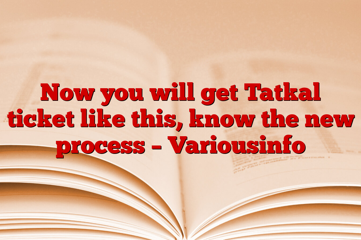 Now you will get Tatkal ticket like this, know the new process – Variousinfo