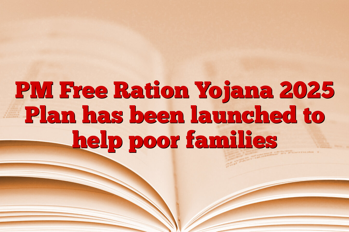 PM Free Ration Yojana 2025 Plan has been launched to help poor families