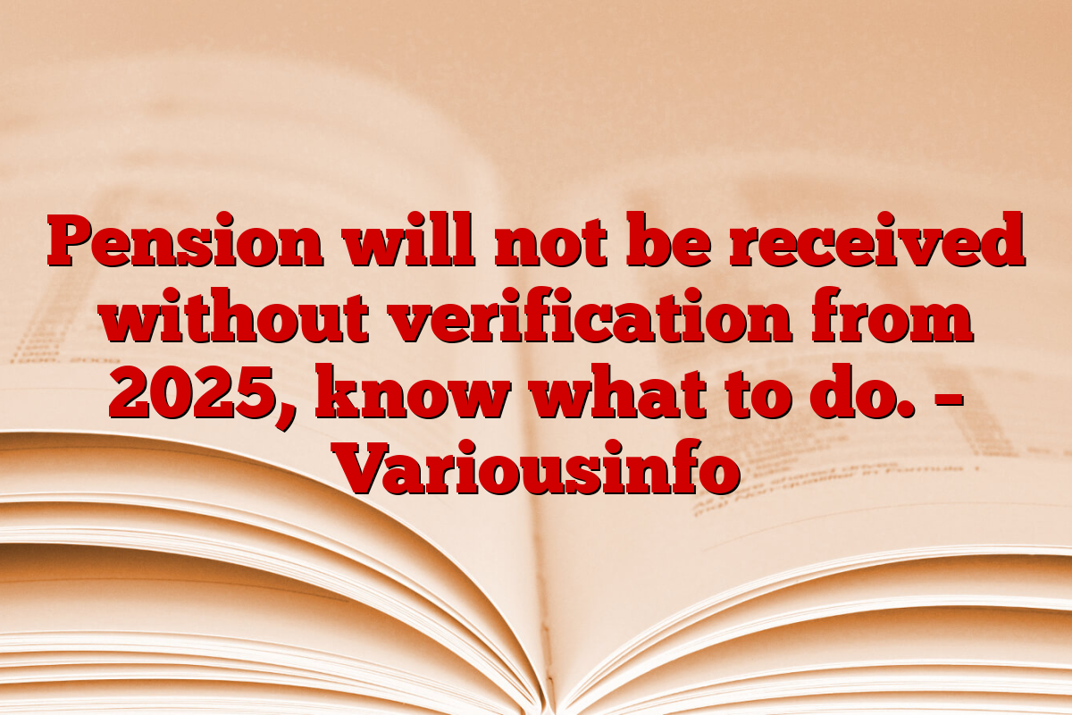 Pension will not be received without verification from 2025, know what to do. – Variousinfo