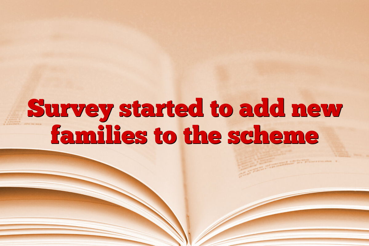 Survey started to add new families to the scheme