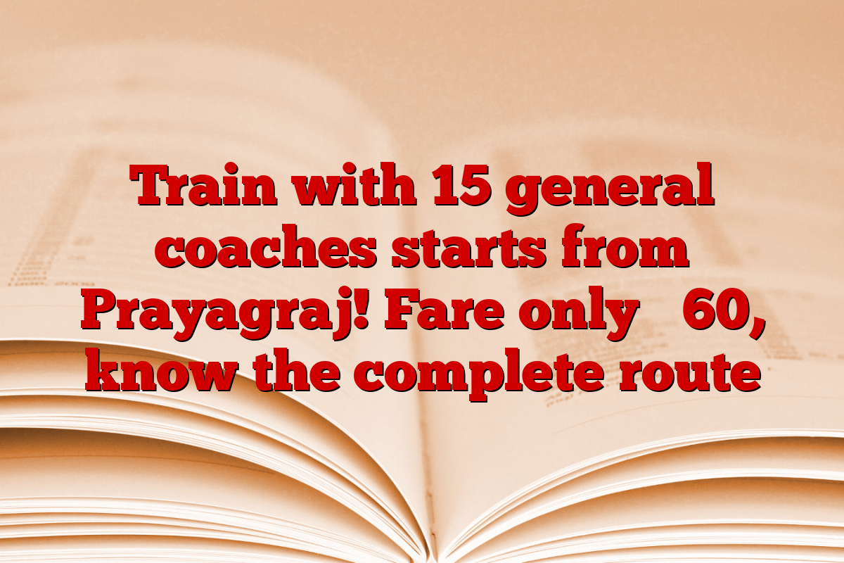 Train with 15 general coaches starts from Prayagraj! Fare only ₹ 60, know the complete route